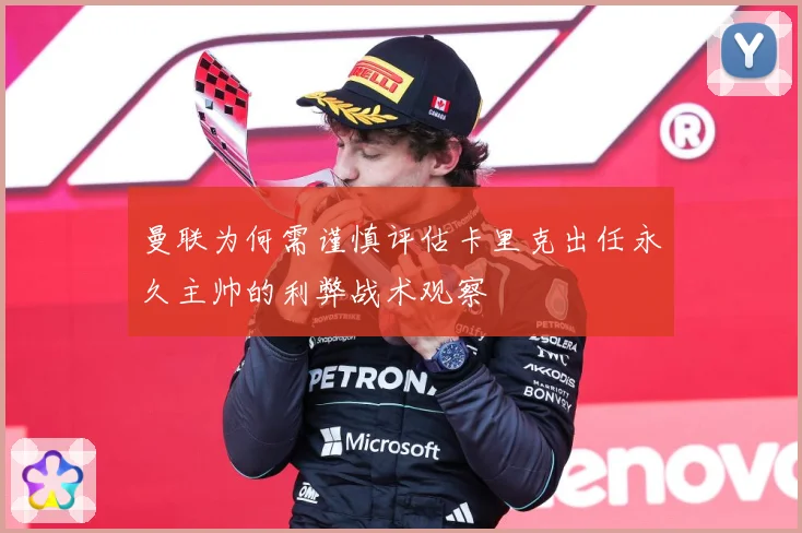 曼联为何需谨慎评估卡里克出任永久主帅的利弊战术观察
