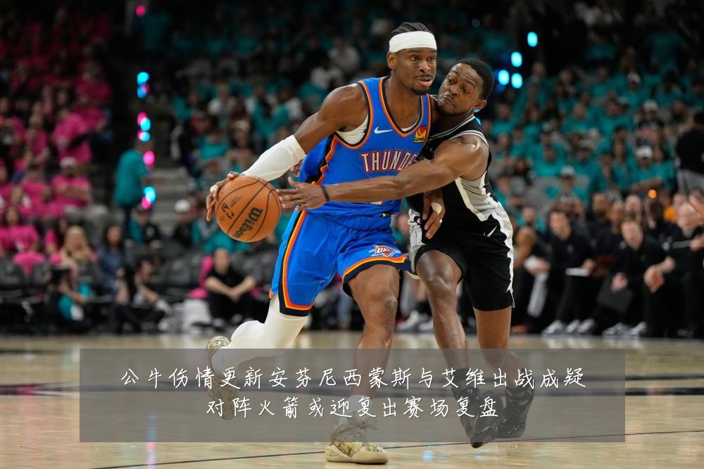 公牛伤情更新安芬尼西蒙斯与艾维出战成疑对阵火箭或迎复出赛场复盘